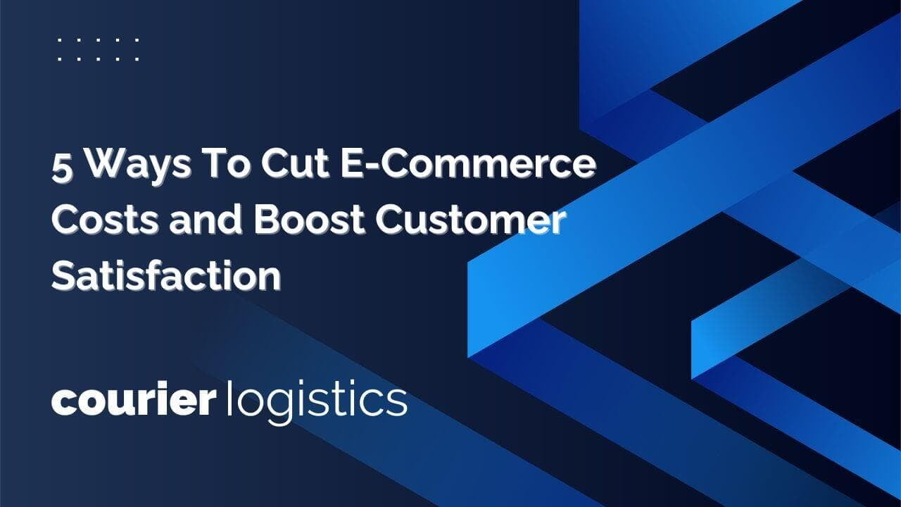 5 Ways Storage & Fulfilment Solutions Can Cut E-Commerce Costs and Boost Customer Satisfaction